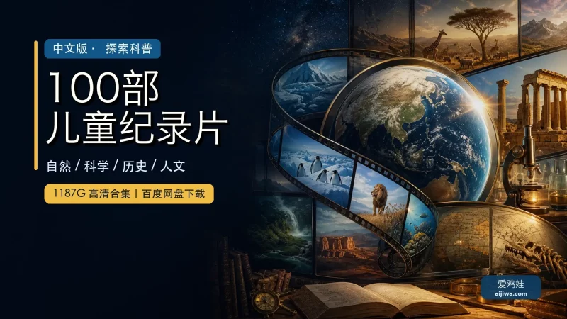 100部中文版儿童纪录片合集：自然、历史、科学、人文科普等，百度网盘下载-爱鸡娃aijiwa.com